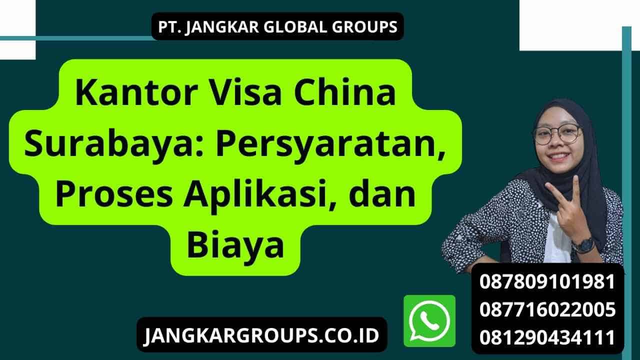 Kantor Visa China Surabaya: Persyaratan, Proses Aplikasi, dan Biaya