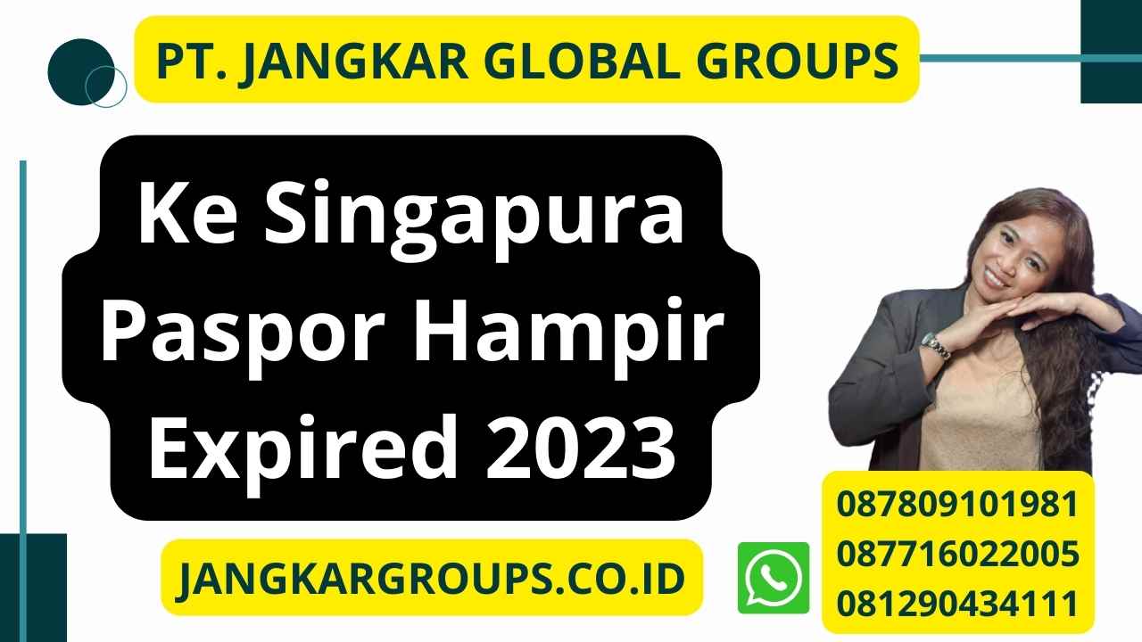 Ke Singapura Paspor Hampir Expired 2023