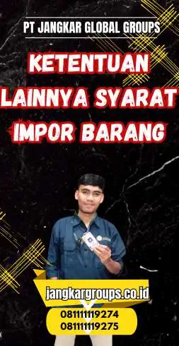 Ketentuan Lainnya Syarat Impor Barang