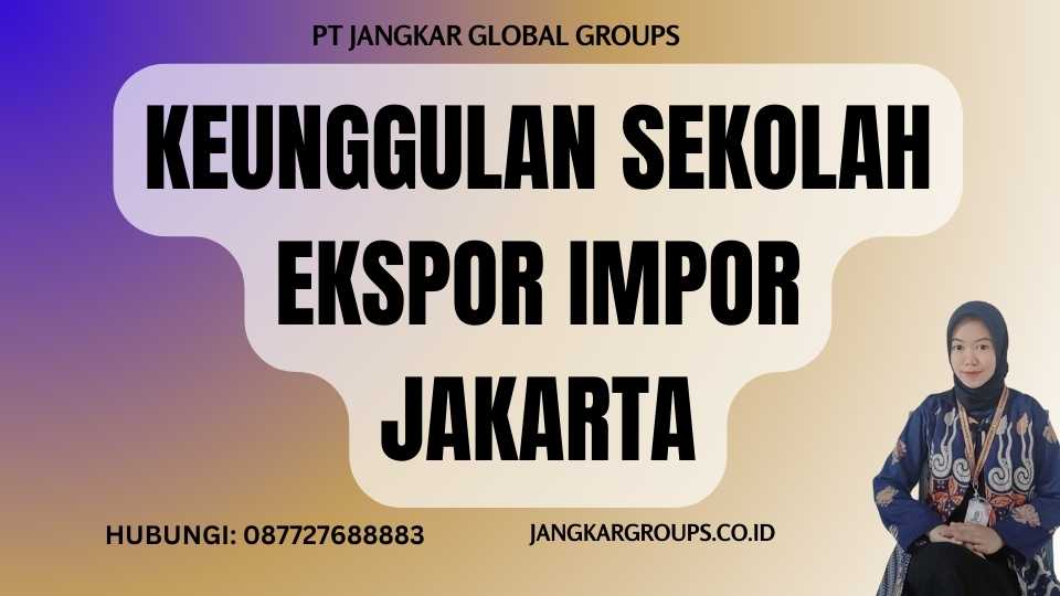 Keunggulan Sekolah Ekspor Impor Jakarta
