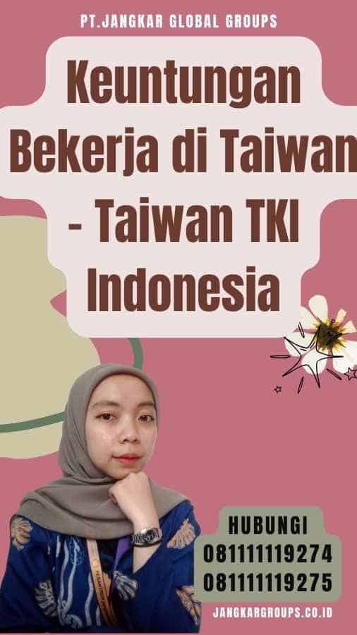 Keuntungan Bekerja di Taiwan - Taiwan TKI Indonesia