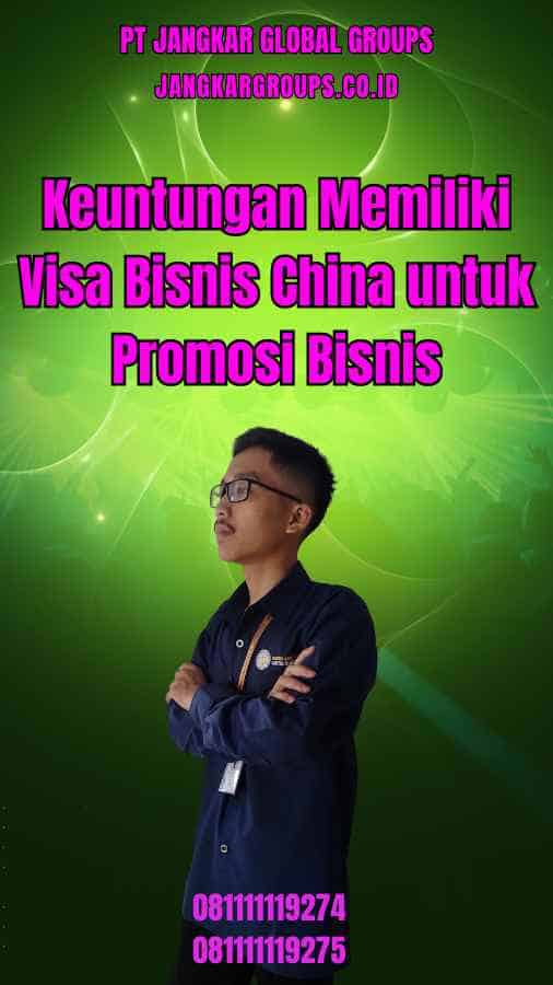 Keuntungan Memiliki Visa Bisnis China untuk Promosi Bisnis