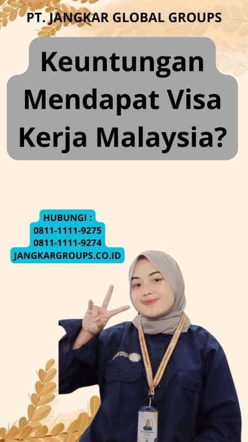Keuntungan Mendapat Visa Kerja Malaysia?