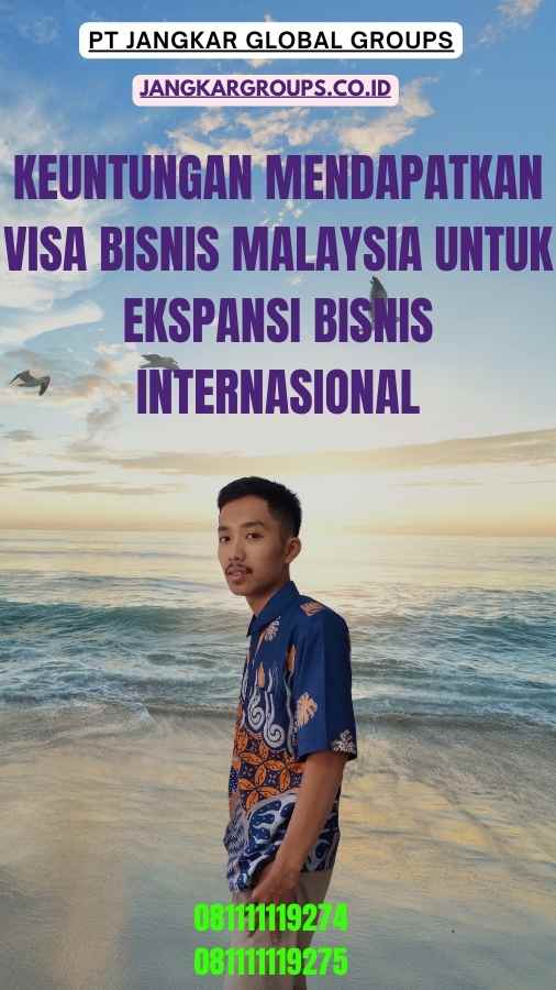 Keuntungan Mendapatkan Visa Bisnis Malaysia Untuk Ekspansi Bisnis Internasional
