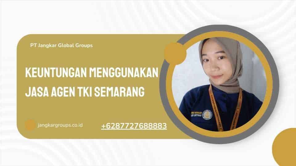 Keuntungan Menggunakan Jasa Agen TKI Semarang