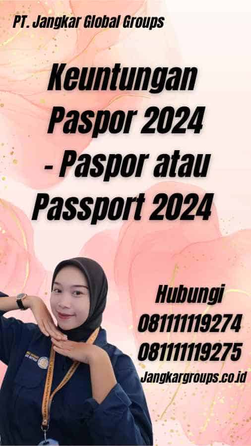 Keuntungan Paspor 2024 - Paspor atau Passport 2024