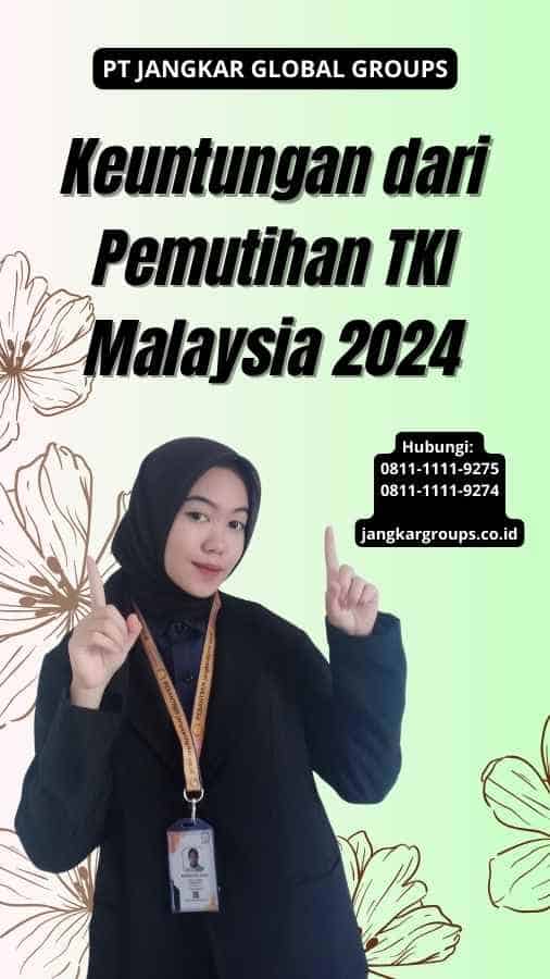 Keuntungan dari Pemutihan TKI Malaysia 2024