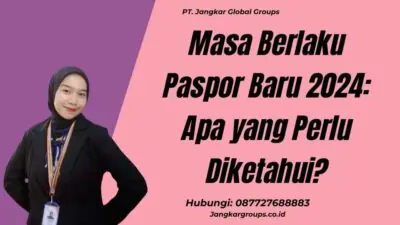 Masa Berlaku Paspor Baru 2024: Apa yang Perlu Diketahui?