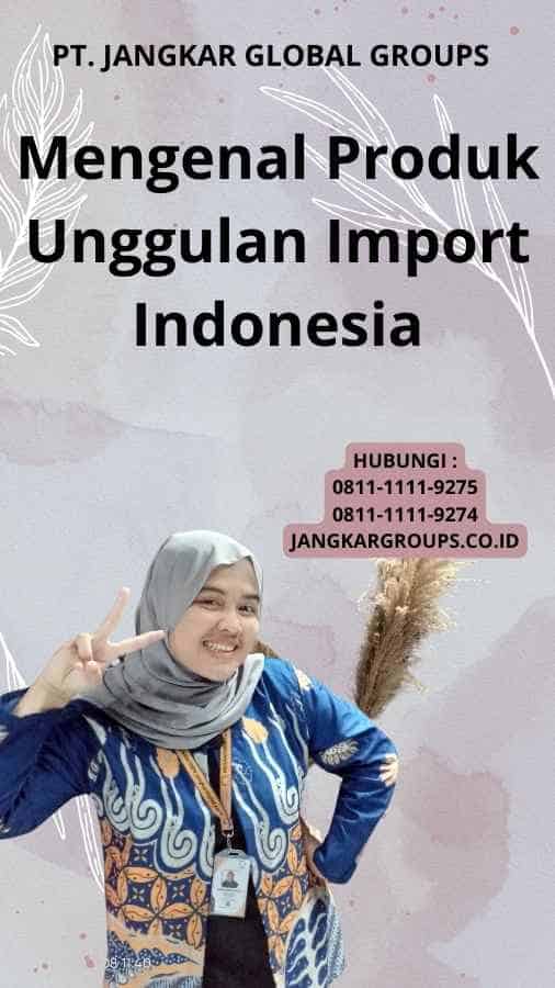 Mengenal Produk Unggulan Import Indonesia