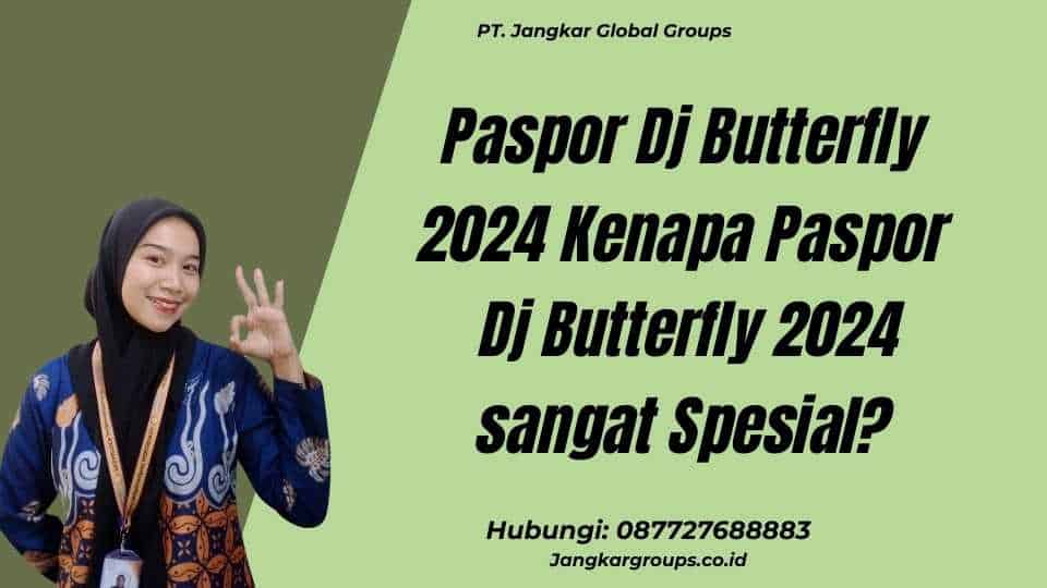 Paspor Dj Butterfly 2024 Kenapa Paspor Dj Butterfly 2024 sangat Spesial?