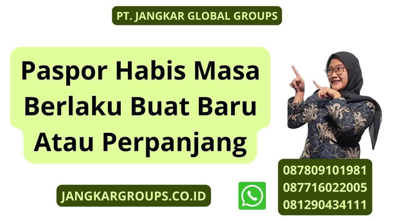 Paspor Habis Masa Berlaku Buat Baru Atau Perpanjang – Jangkar Global Groups