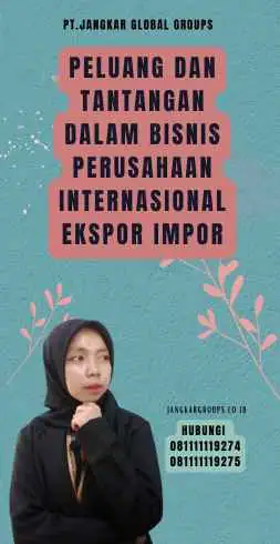 Peluang dan Tantangan dalam Bisnis Perusahaan Internasional Ekspor Impor