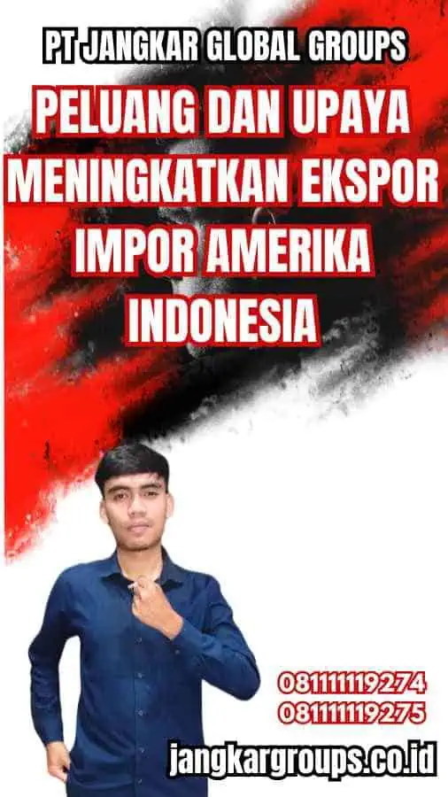 Peluang dan Upaya Meningkatkan Ekspor Impor Amerika Indonesia