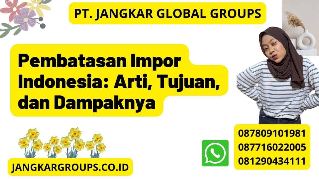 Pembatasan Impor Indonesia: Arti, Tujuan, dan Dampaknya