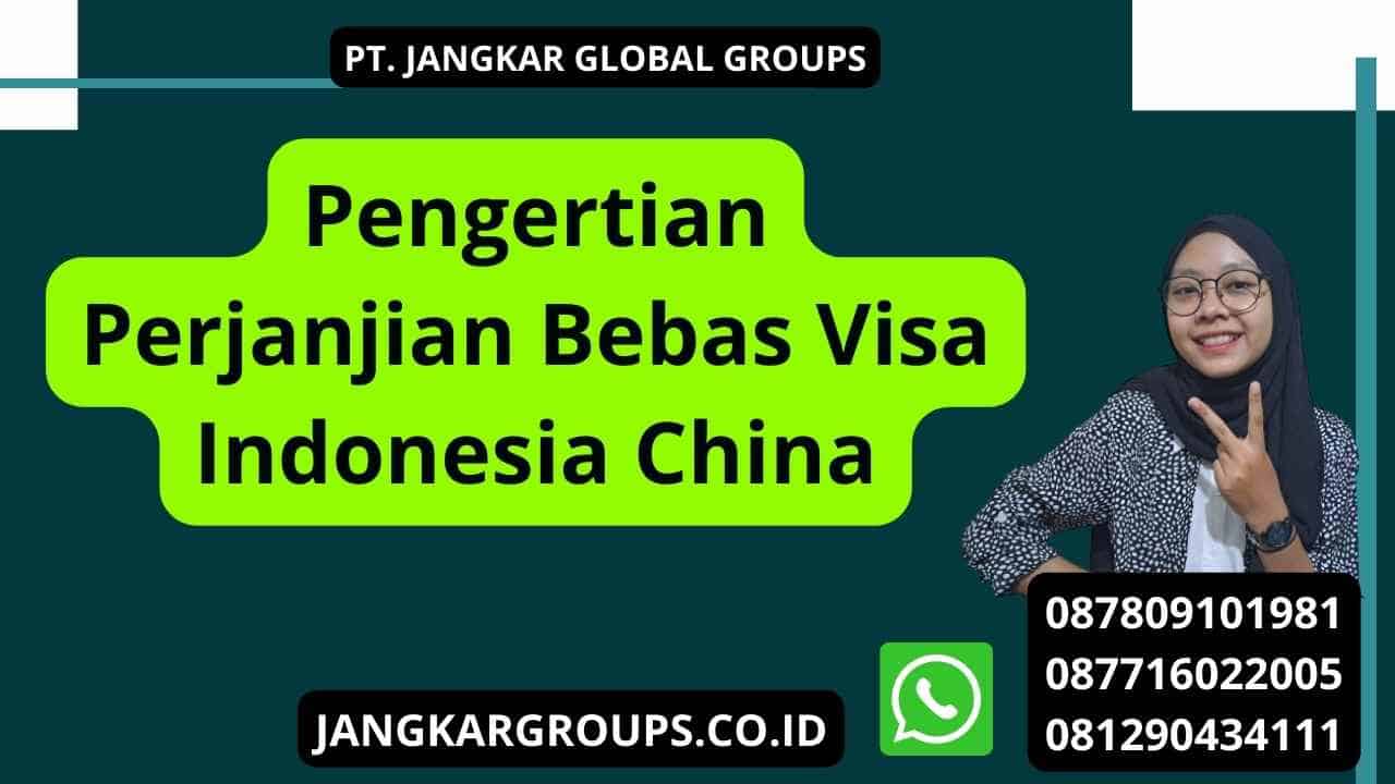 Pengertian Perjanjian Bebas Visa Indonesia China