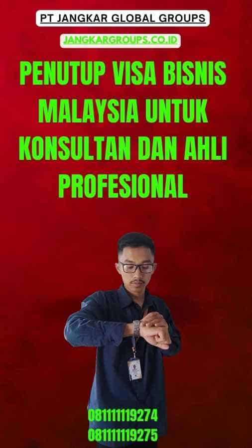 Penutup Visa Bisnis Malaysia Untuk Konsultan Dan Ahli Profesional