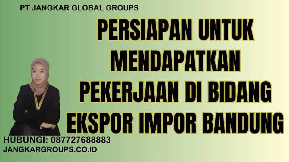 Persiapan untuk Mendapatkan Pekerjaan di Bidang Ekspor Impor Bandung