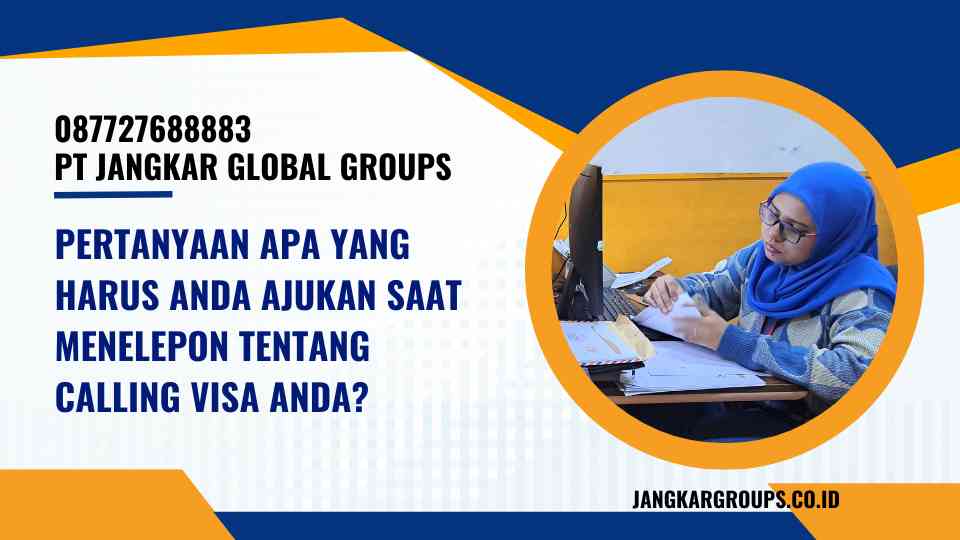 Pertanyaan Apa yang Harus Anda Ajukan Saat Menelepon Tentang Calling Visa Anda?