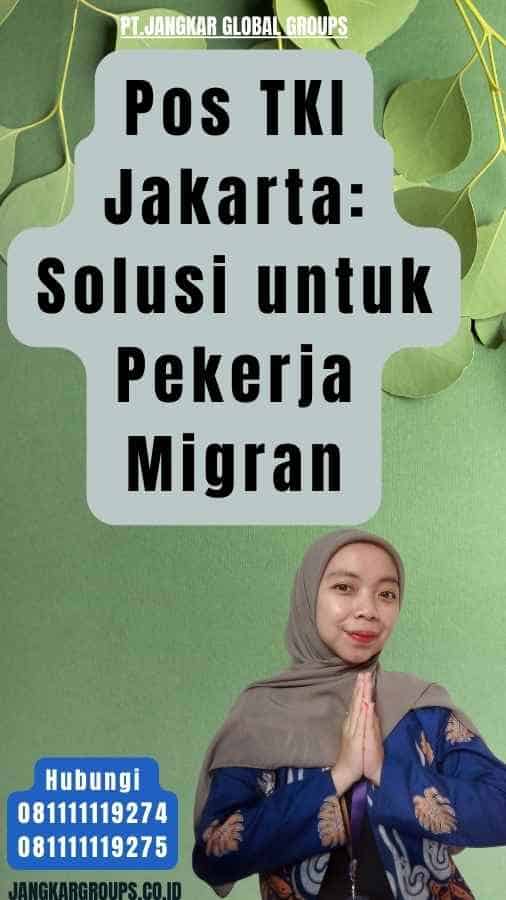 Pos TKI Jakarta Solusi untuk Pekerja Migran