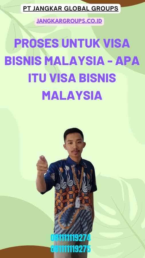 Proses Untuk Visa Bisnis Malaysia - Apa itu Visa Bisnis Malaysia
