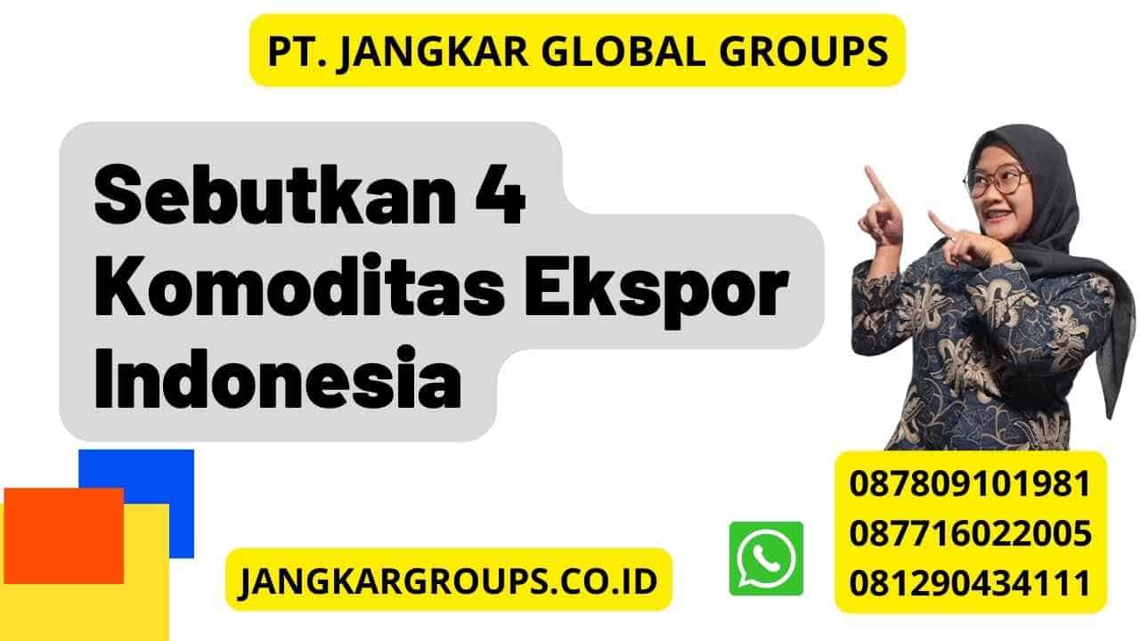 Sebutkan 4 Komoditas Ekspor Indonesia