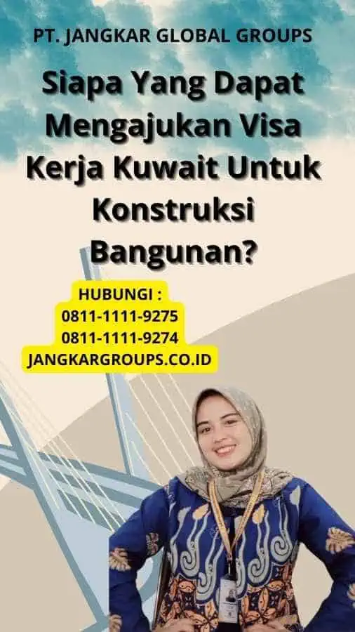 Siapa Yang Dapat Mengajukan Visa Kerja Kuwait Untuk Konstruksi Bangunan?