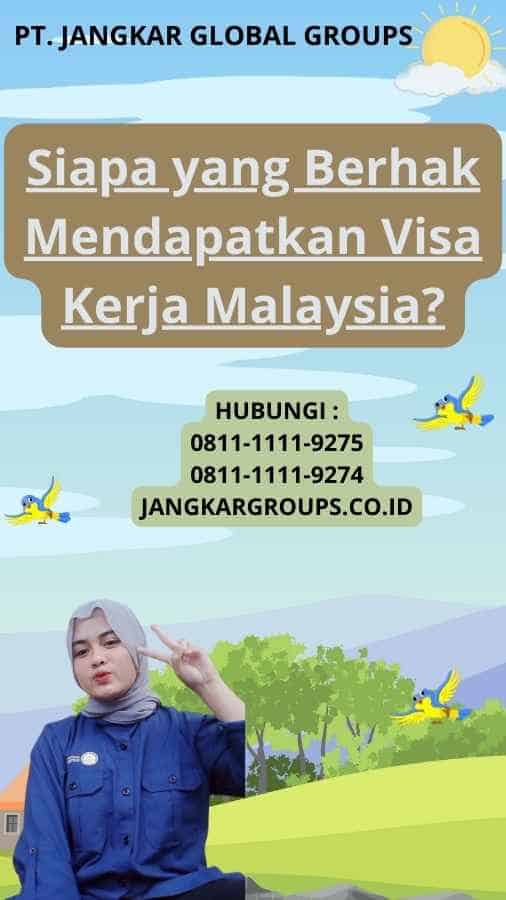 Siapa yang Berhak Mendapatkan Visa Kerja Malaysia?
