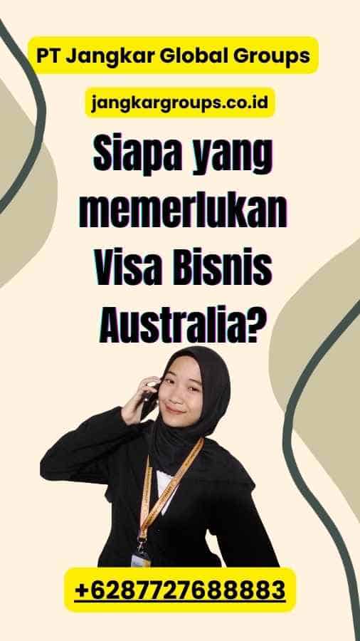 Siapa yang memerlukan Visa Bisnis Australia?
