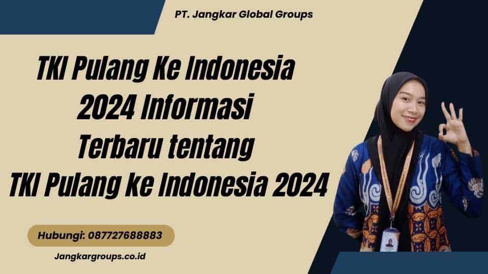 TKI Pulang Ke Indonesia 2024 Informasi Terbaru tentang TKI Pulang ke Indonesia 2024