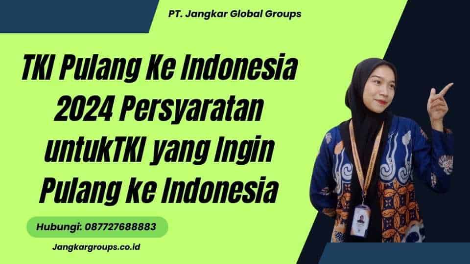 TKI Pulang Ke Indonesia 2024 Persyaratan untuk TKI yang Ingin Pulang ke Indonesia