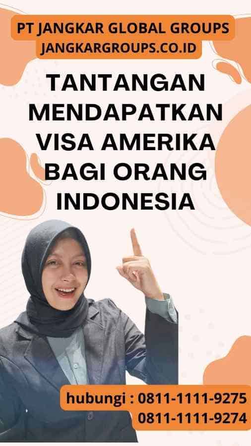 Tantangan Mendapatkan Visa Amerika Bagi Orang Indonesia