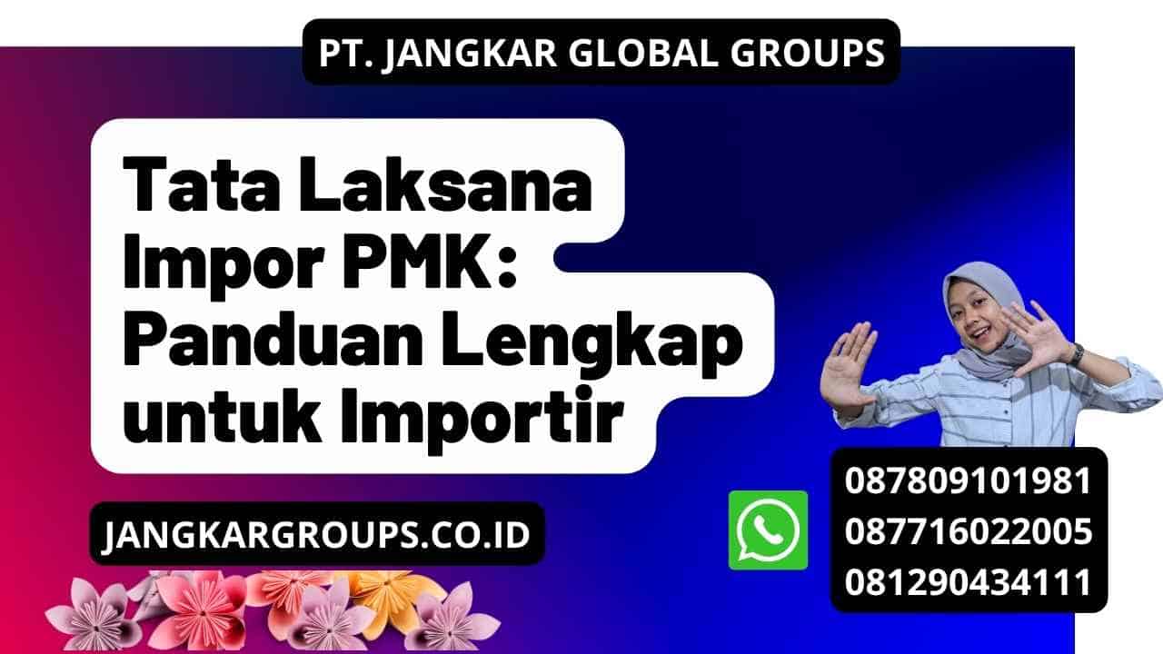 Tata Laksana Impor PMK: Panduan Lengkap untuk Importir