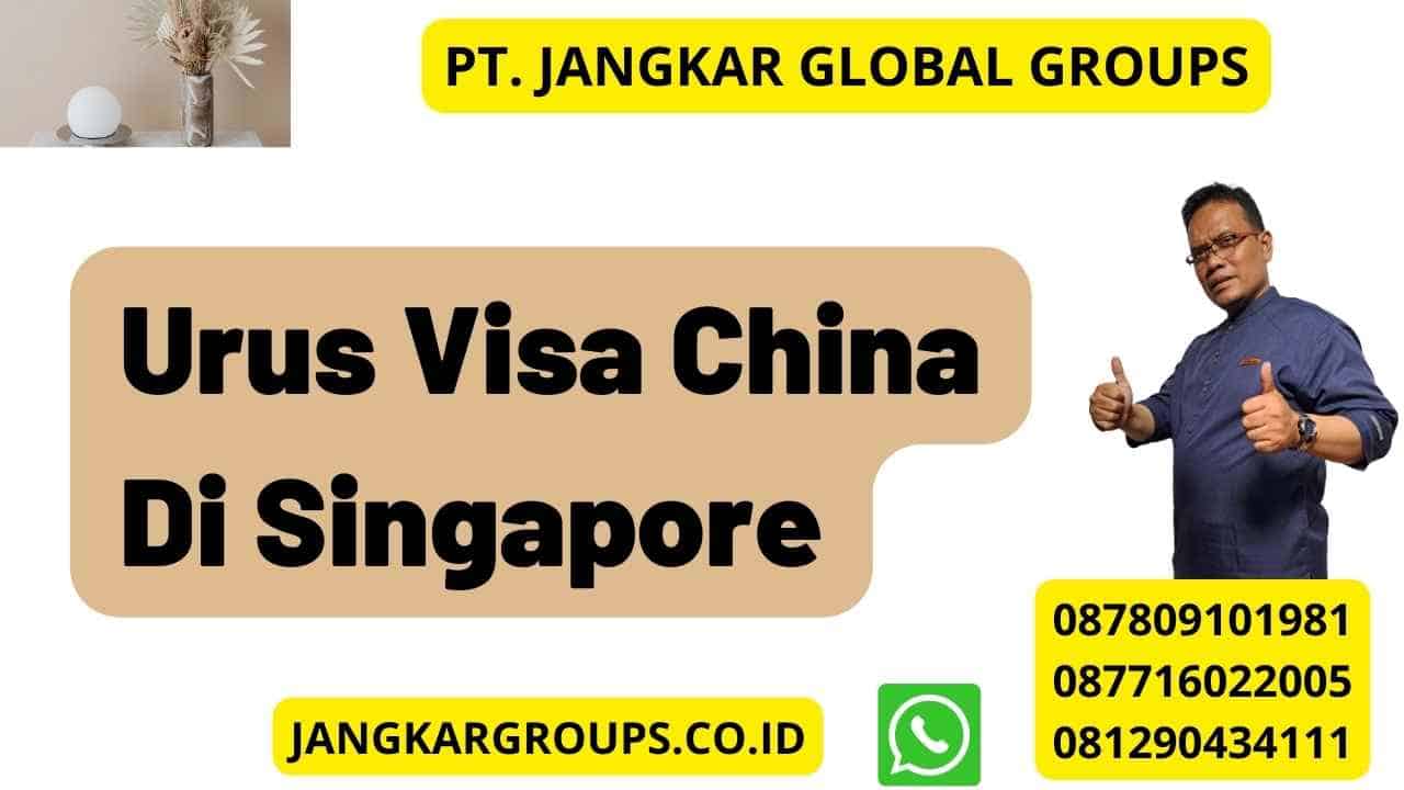 Urus Visa China Di Singapore