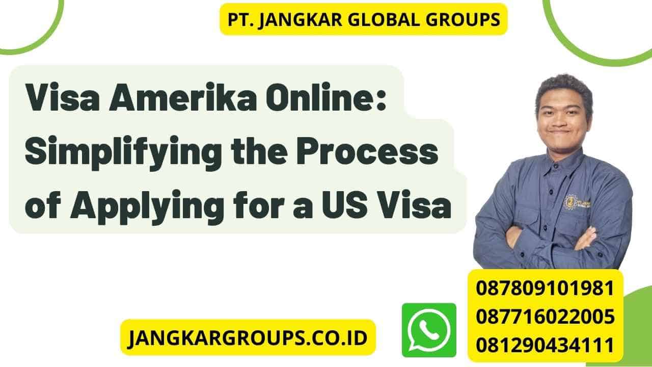 Visa Amerika Online: Simplifying the Process of Applying for a US Visa