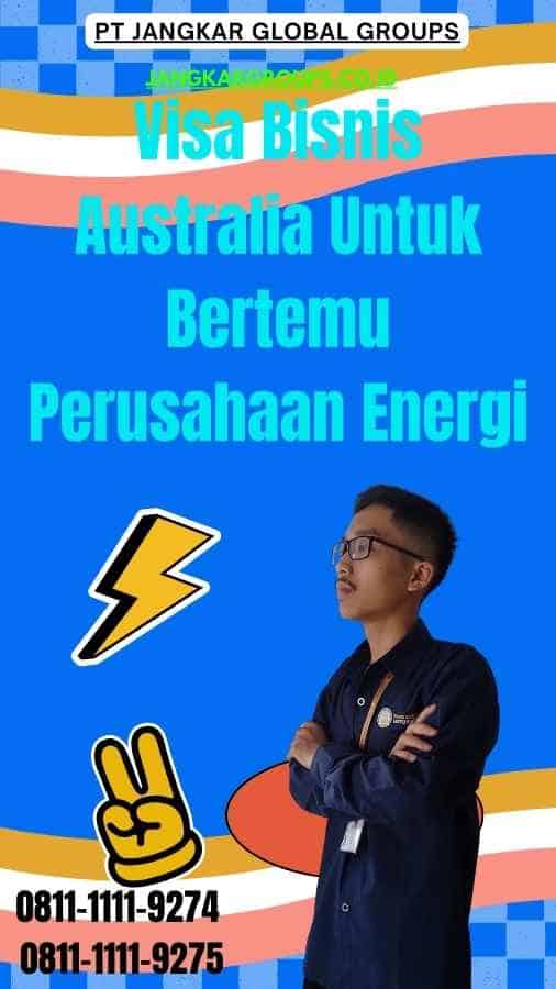 Visa Bisnis Australia Untuk Bertemu Perusahaan Energi