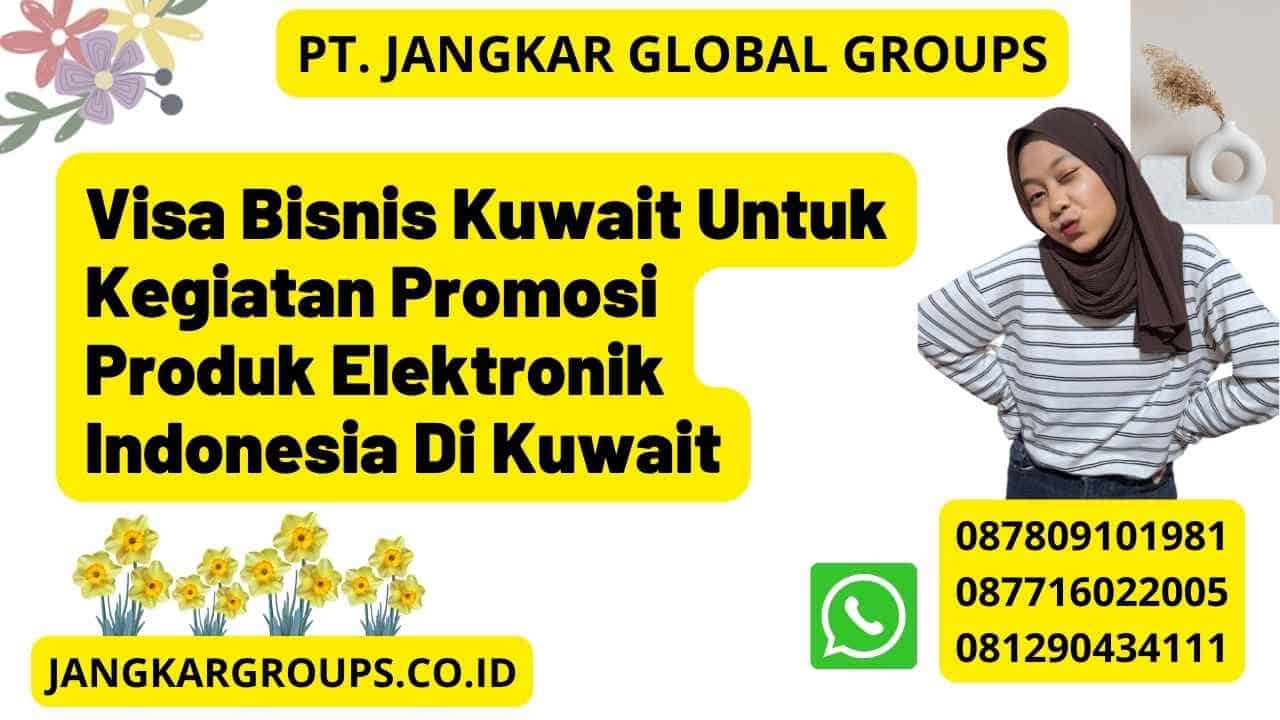 Visa Bisnis Kuwait Untuk Kegiatan Promosi Produk Elektronik Indonesia Di Kuwait