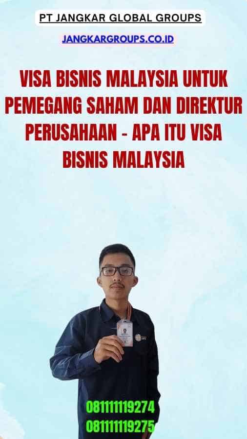 Visa Bisnis Malaysia Untuk Pemegang Saham Dan Direktur Perusahaan - Apa itu Visa Bisnis Malaysia