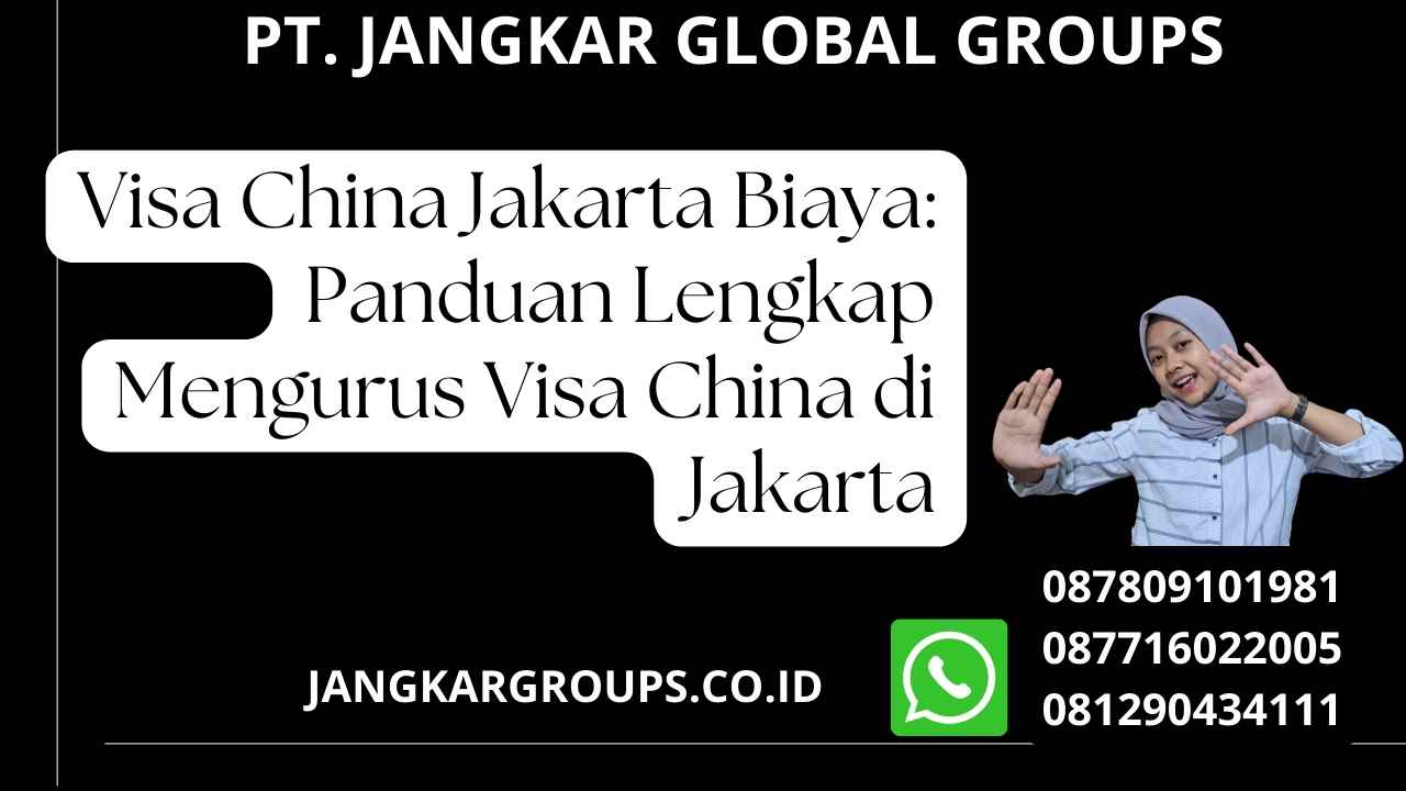Visa China Jakarta Biaya: Panduan Lengkap Mengurus Visa China di Jakarta