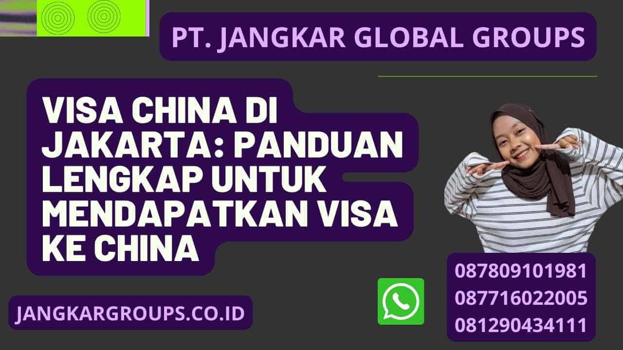 Visa China di Jakarta: Panduan Lengkap untuk Mendapatkan Visa ke China