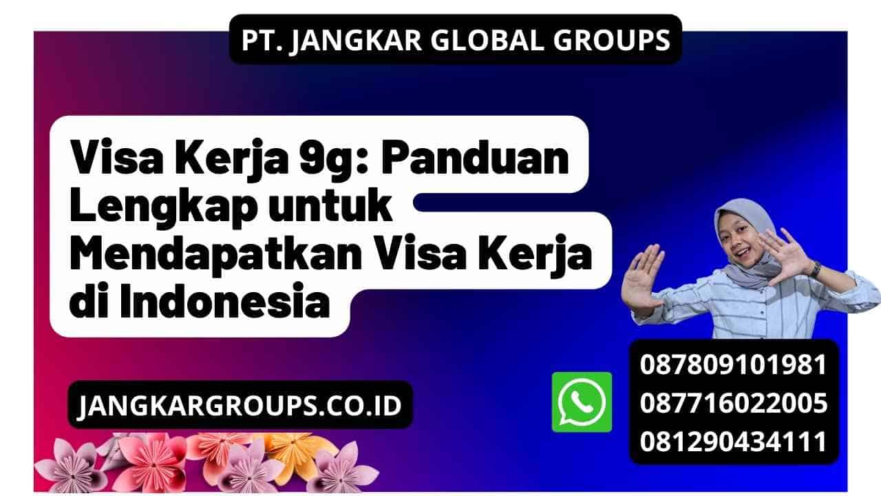 Visa Kerja 9g: Panduan Lengkap untuk Mendapatkan Visa Kerja di Indonesia