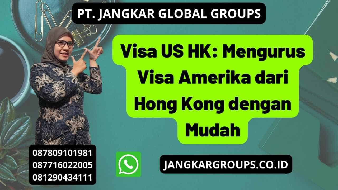 Visa US HK: Mengurus Visa Amerika dari Hong Kong dengan Mudah
