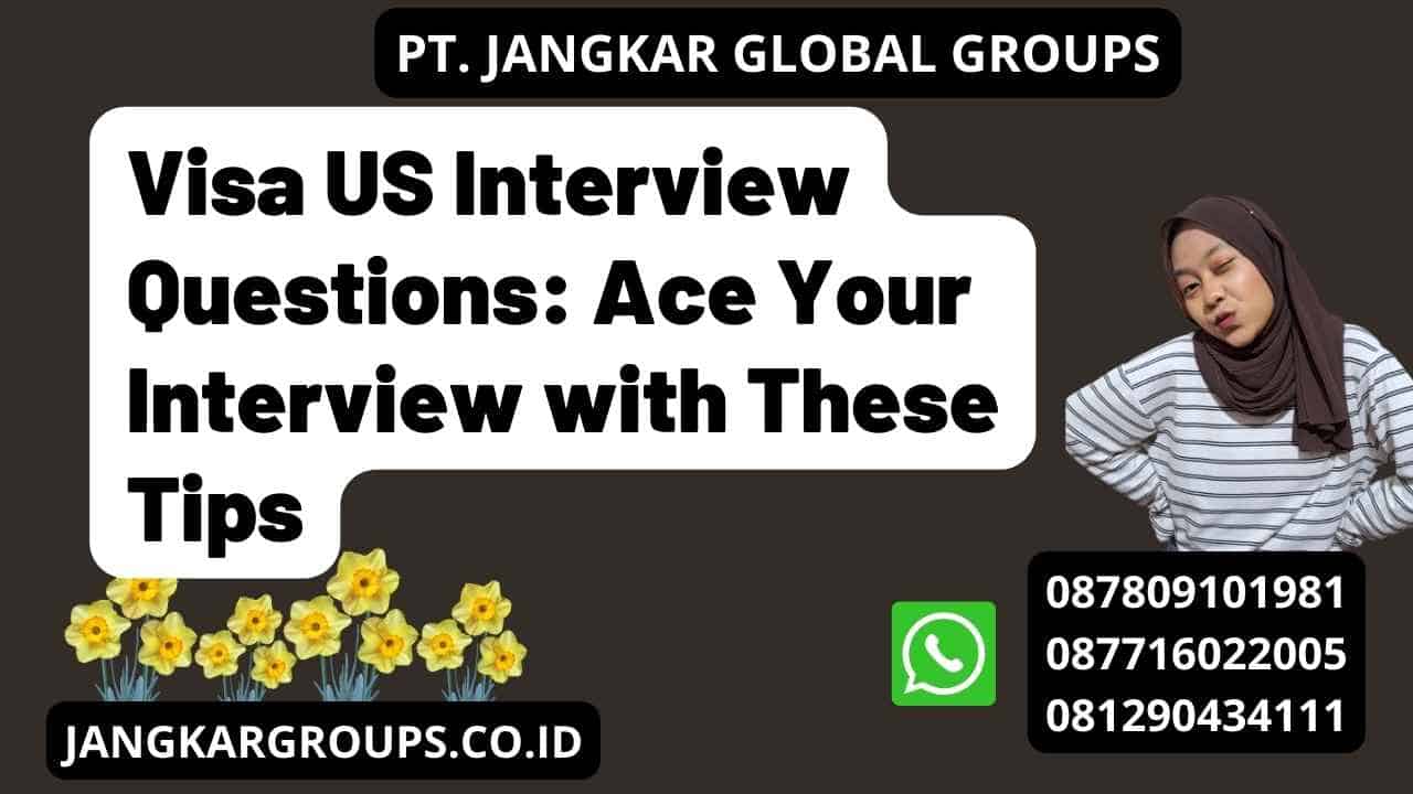 Visa US Interview Questions: Ace Your Interview with These Tips