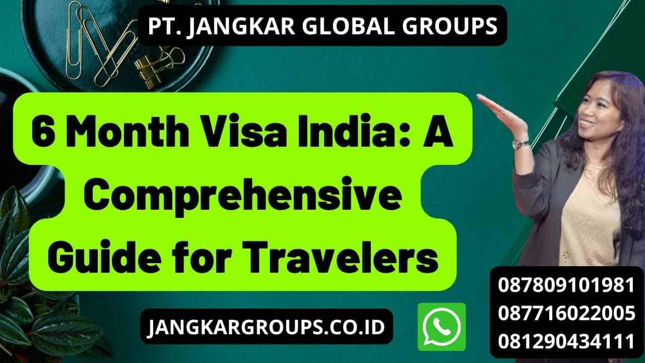 6 Month Visa India: A Comprehensive Guide for Travelers