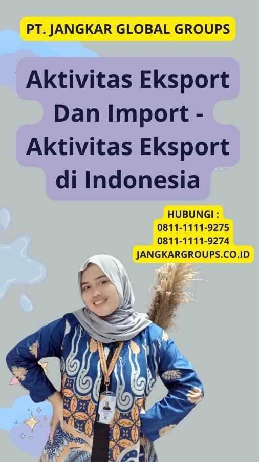 Aktivitas Eksport Dan Import - Aktivitas Eksport di Indonesia
