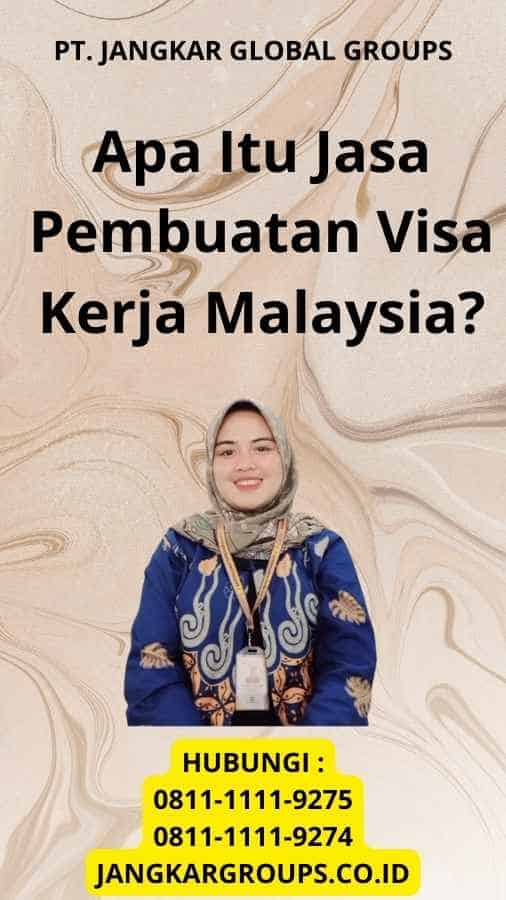 Apa Itu Jasa Pembuatan Visa Kerja Malaysia?
