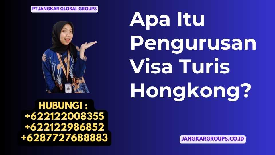 Apa Itu Pengurusan Visa Turis Hongkong