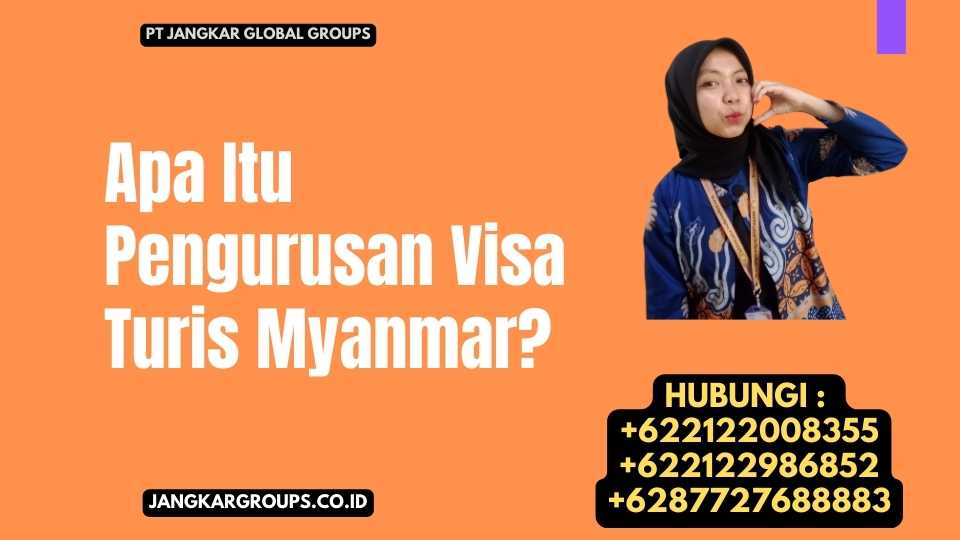 Apa Itu Pengurusan Visa Turis Myanmar