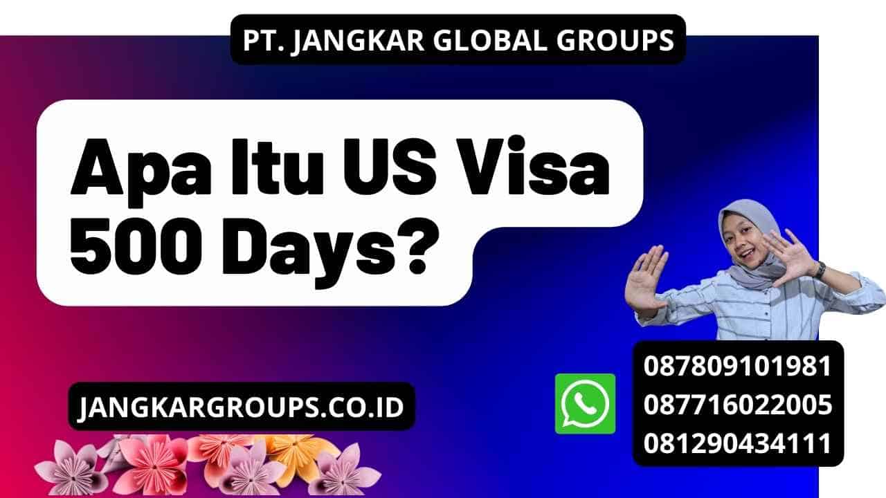 Apa Itu US Visa 500 Days?