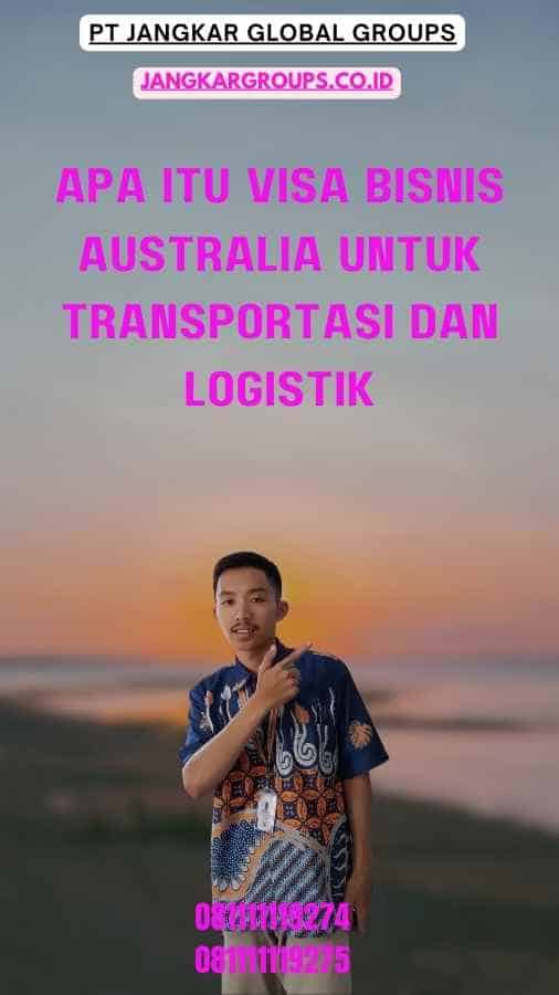 Apa Itu Visa Bisnis Australia Untuk Transportasi Dan Logistik