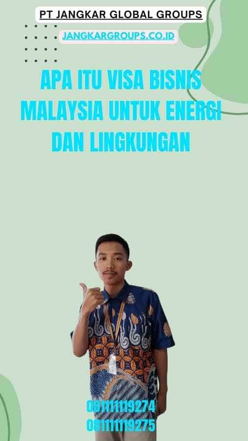 Apa Itu Visa Bisnis Malaysia Untuk Energi Dan Lingkungan